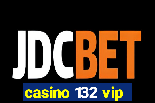 casino 132 vip